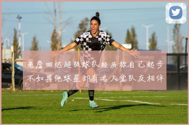 老詹回忆超级球队经历称自己起步不如其他球星却有名人堂队友相伴